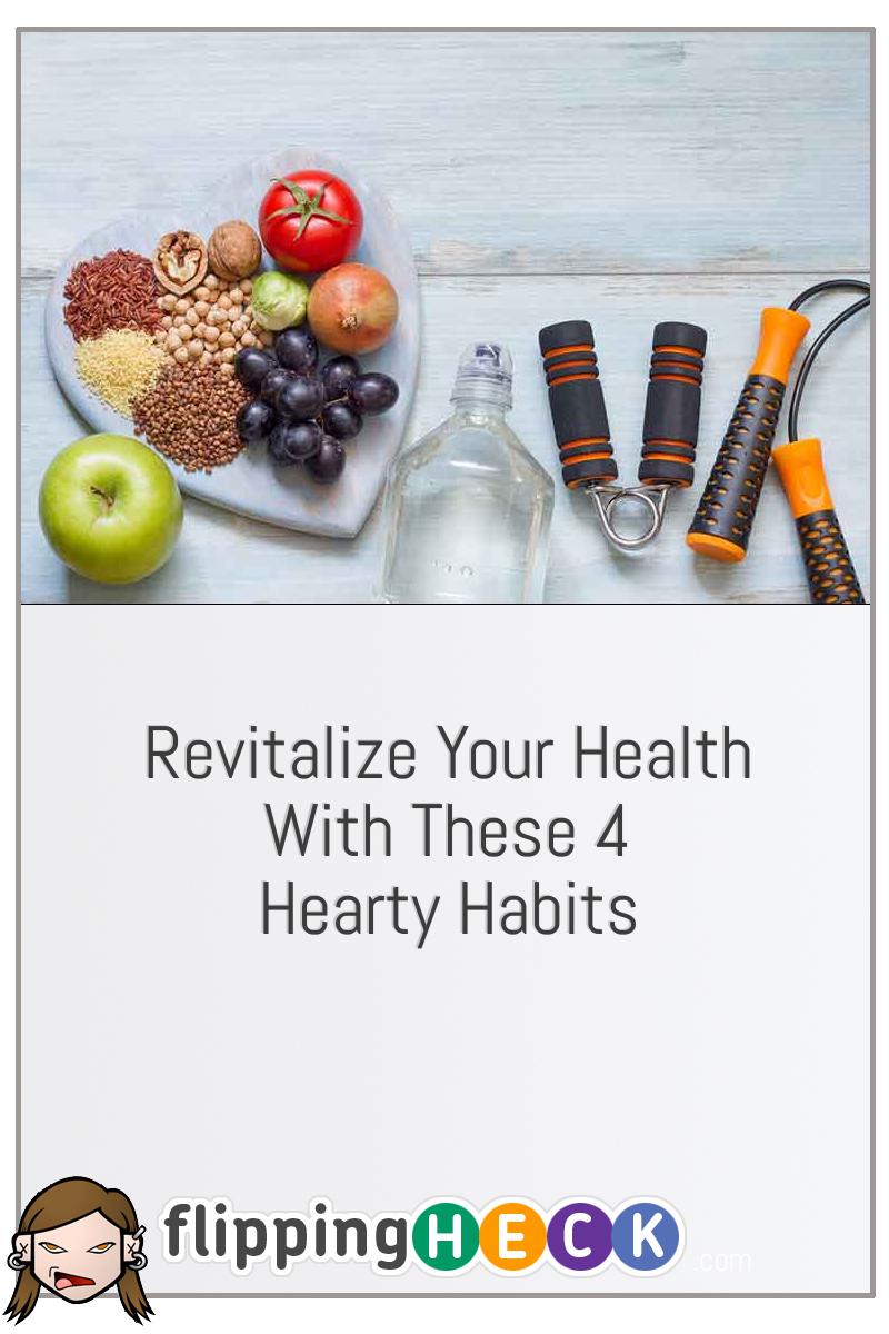Revitalize Your Health With These 4 Hearty Habits