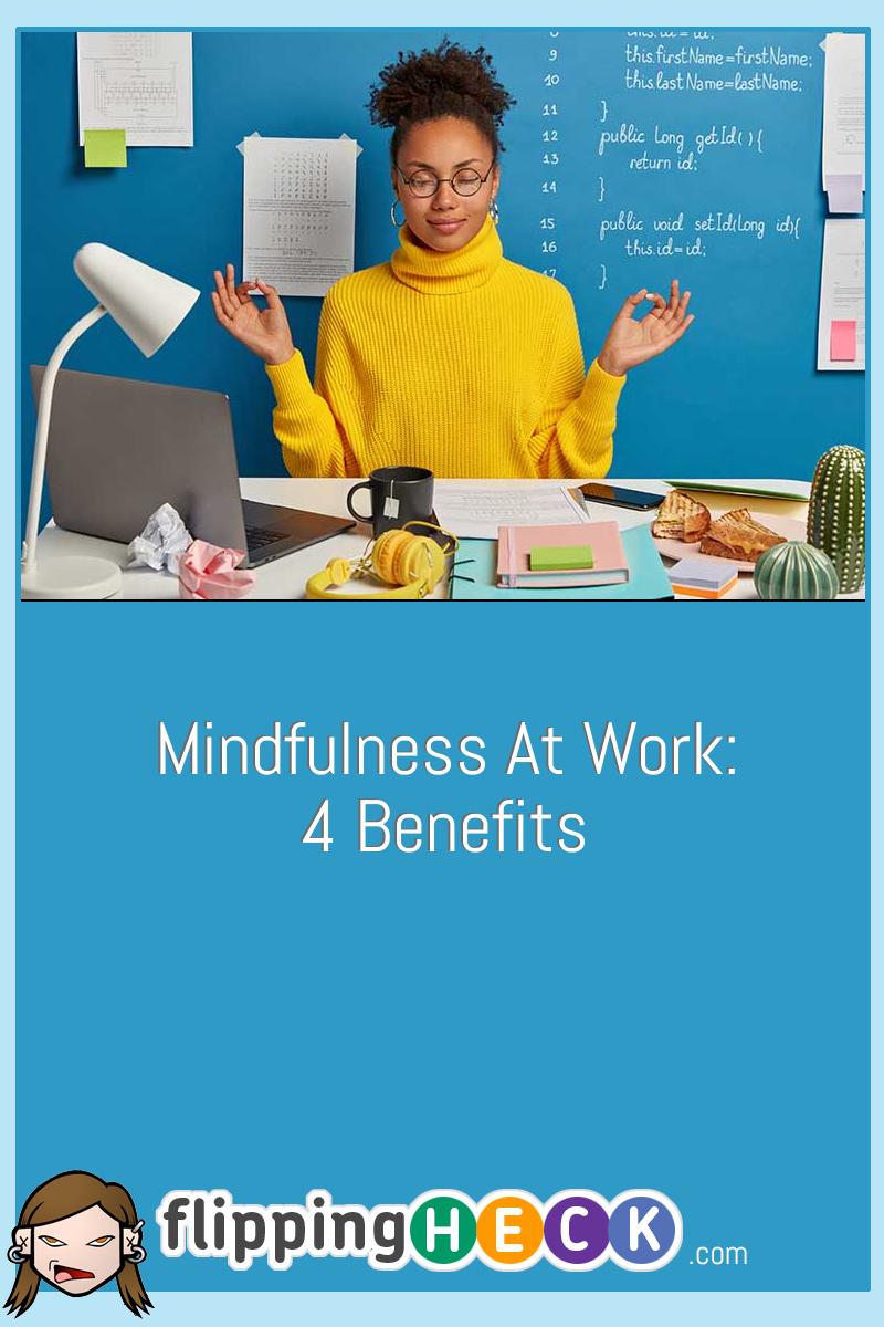 Mindfulness At Work: 4 Benefits