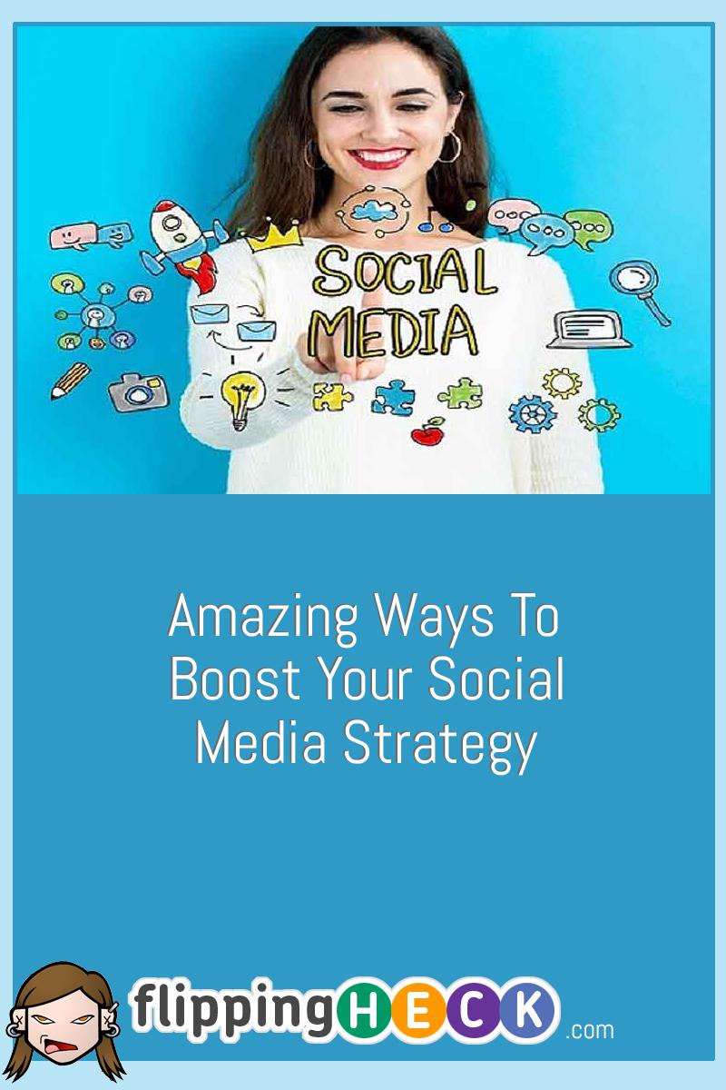 Amazing Ways To Boost Your Social Media Strategy