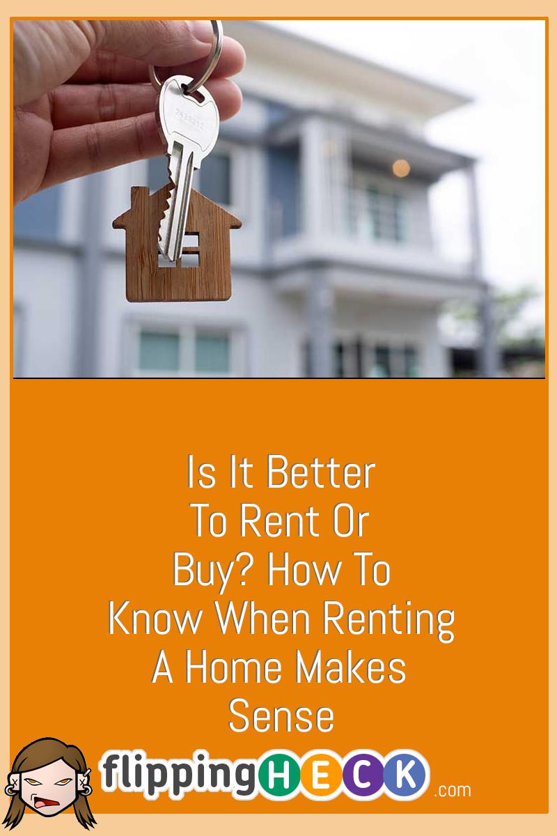Is It Better To Rent Or Buy? How To Know When Renting A Home Makes Sense