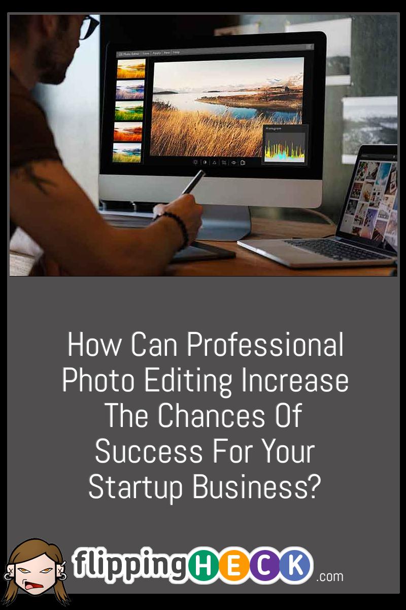 How Can Professional Photo Editing Increase The Chances Of Success For Your Startup Business?