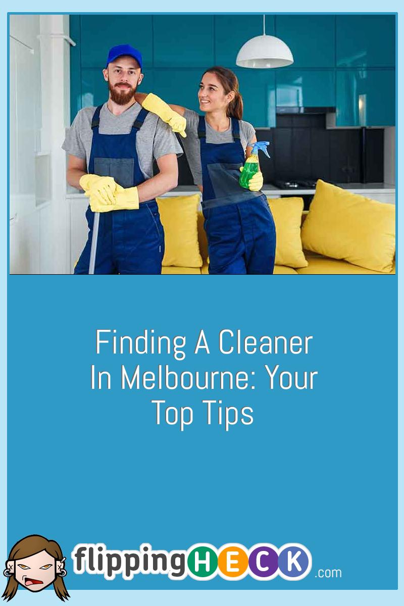 Finding A Cleaner In Melbourne: Your Top Tips