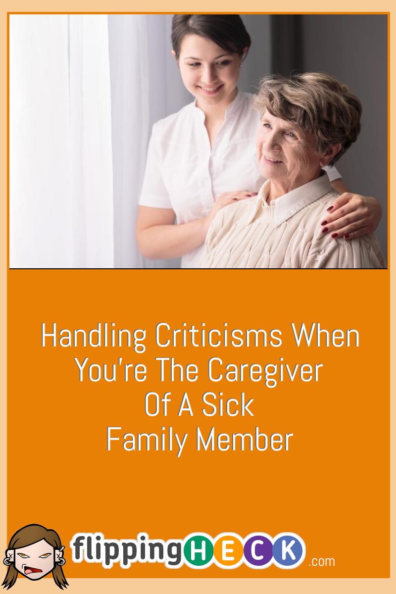 Handling Criticisms When You’re the Caregiver of a Sick Family Member