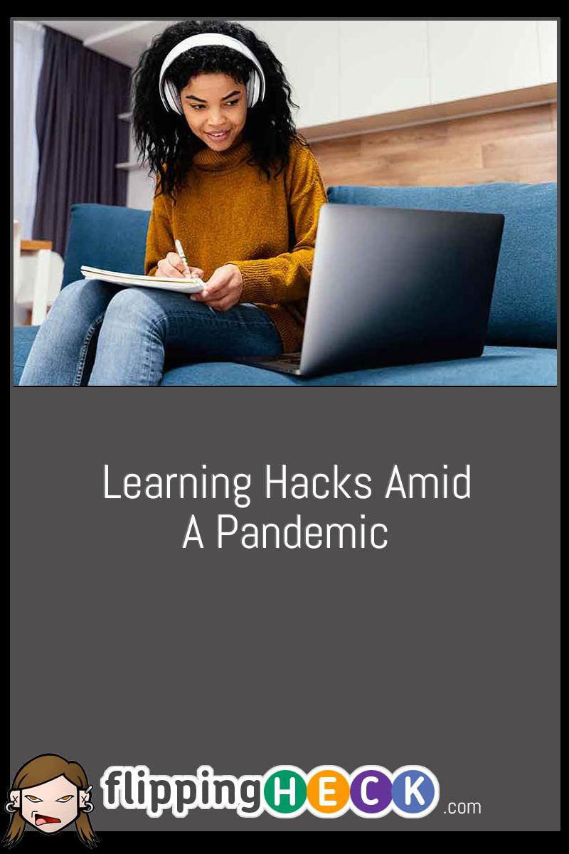 Learning Hacks Amid A Pandemic