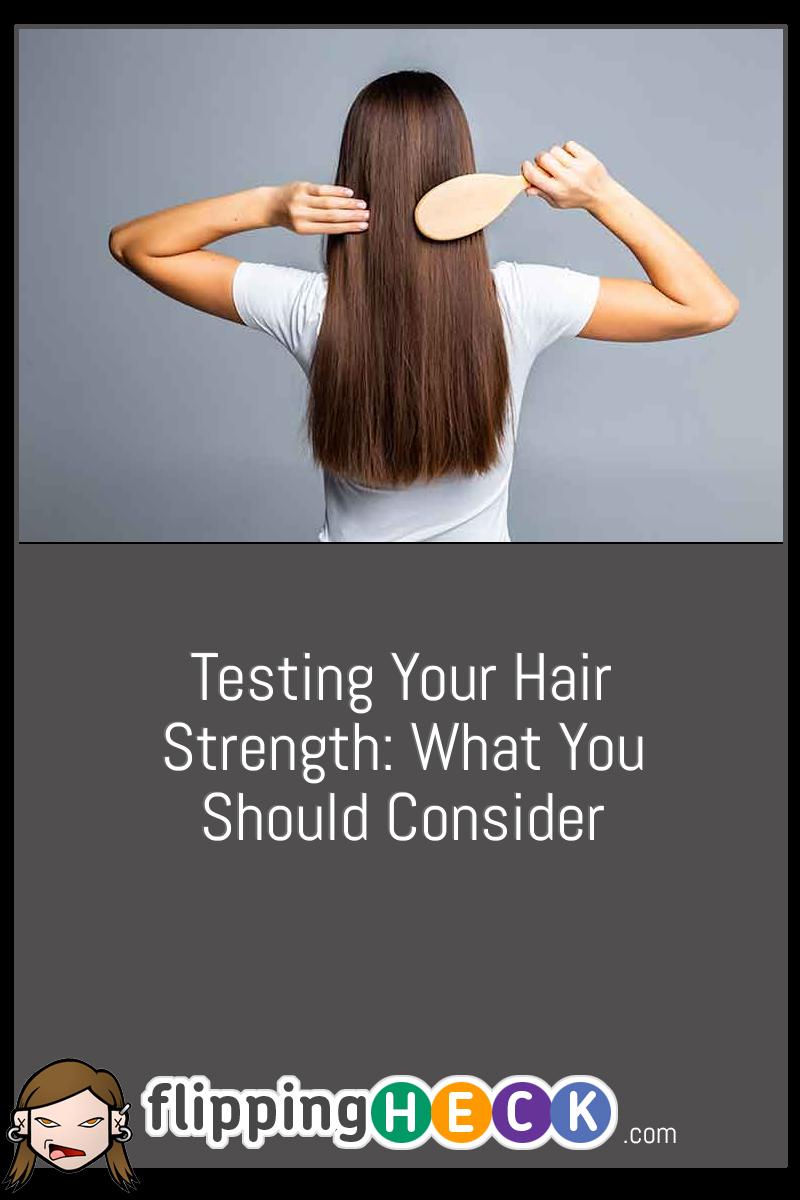 Testing Your Hair Strength: What You Should Consider