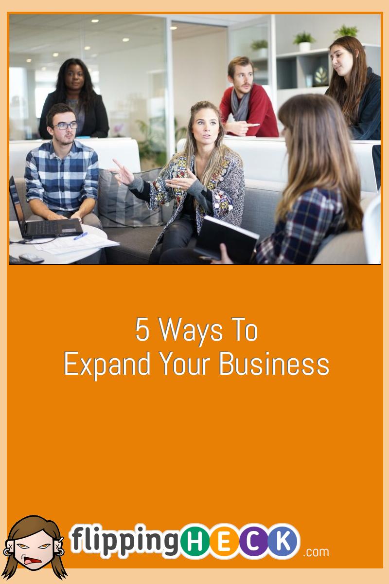 5 Ways To Expand Your Business | Flipping Heck!