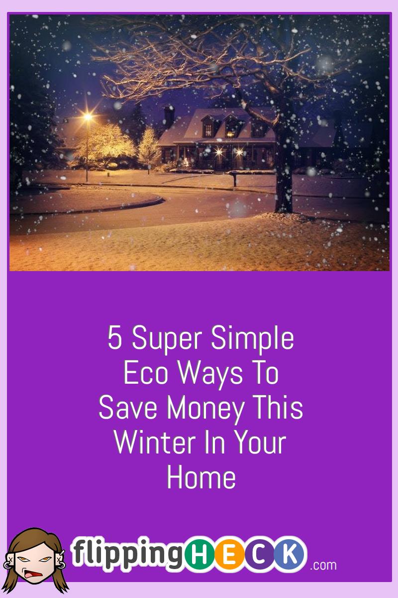 5 Super Simple Eco Ways To Save Money This Winter In Your Home