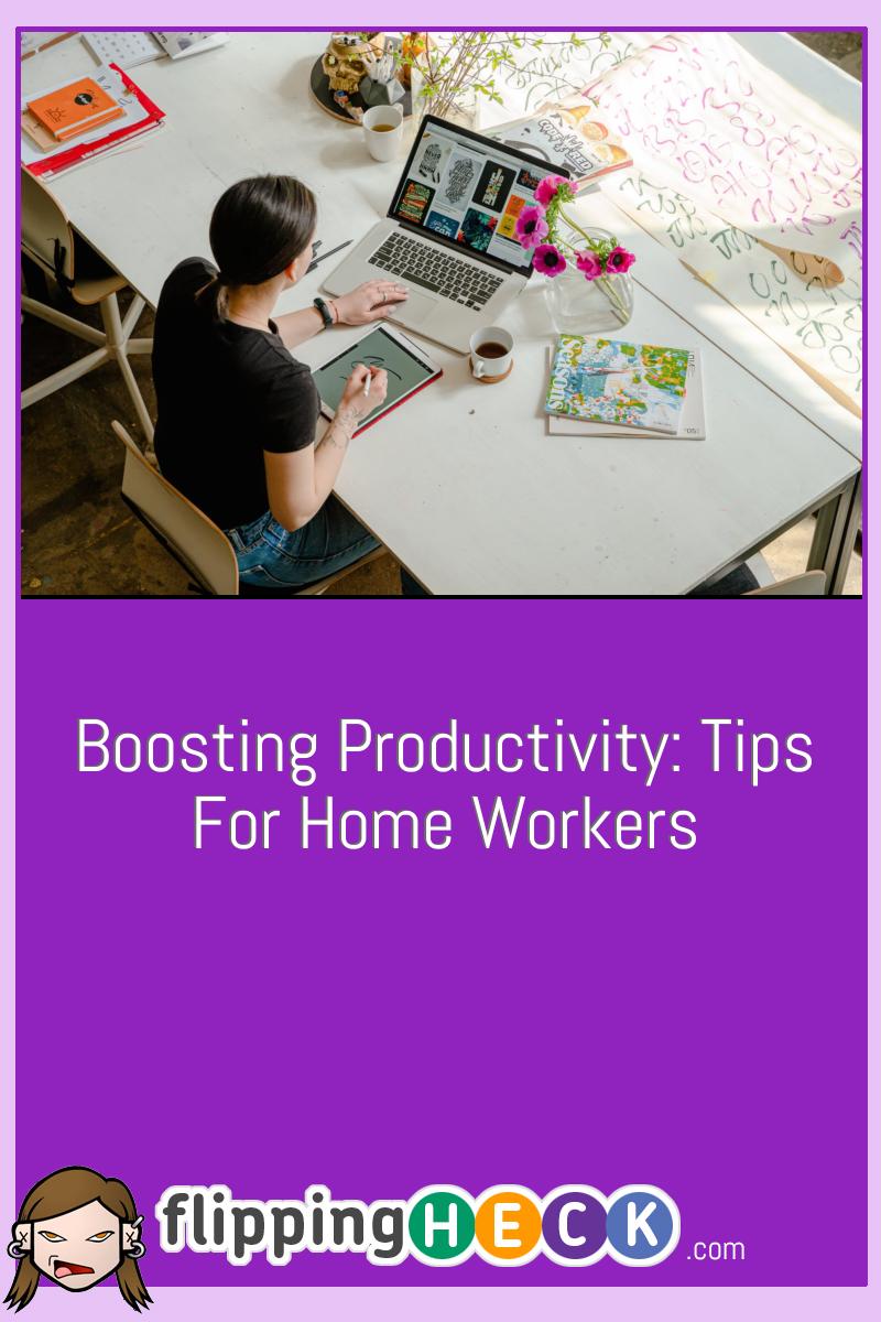 Boosting Productivity: Tips For Home Workers