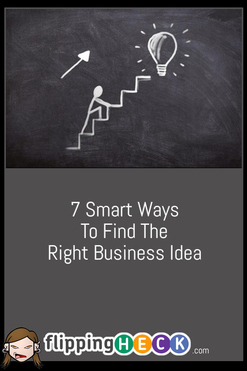 7 Smart Ways To Find The Right Business Idea