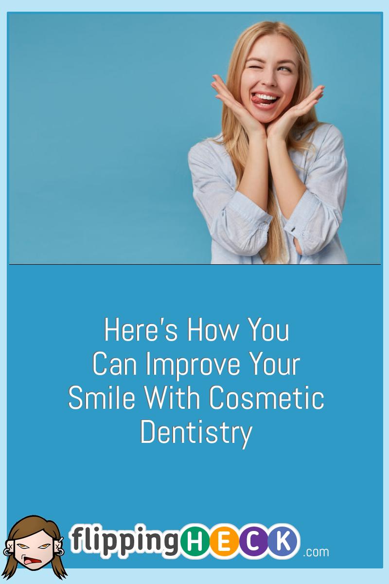 Here’s How You Can Improve Your Smile With Cosmetic Dentistry