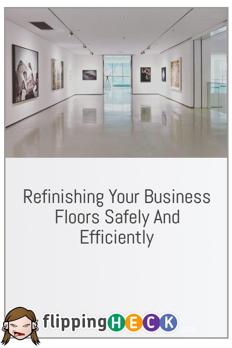 Refinishing Your Business Floors Safely And Efficiently