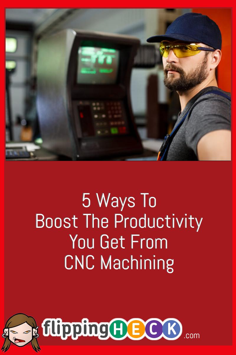 5 Ways To Boost The Productivity You Get From CNC Machining