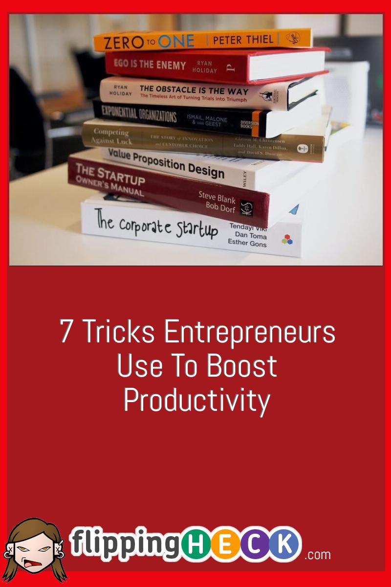 7 Tricks Entrepreneurs Use To Boost Productivity