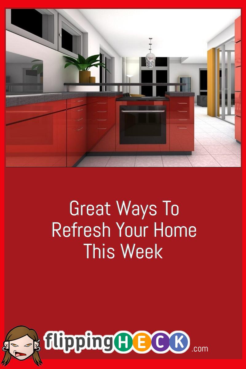 Great Ways To Refresh Your Home This Week