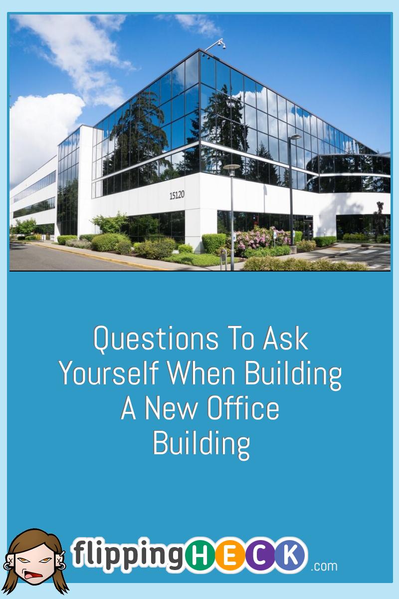 Questions To Ask Yourself When Building A New Office Building