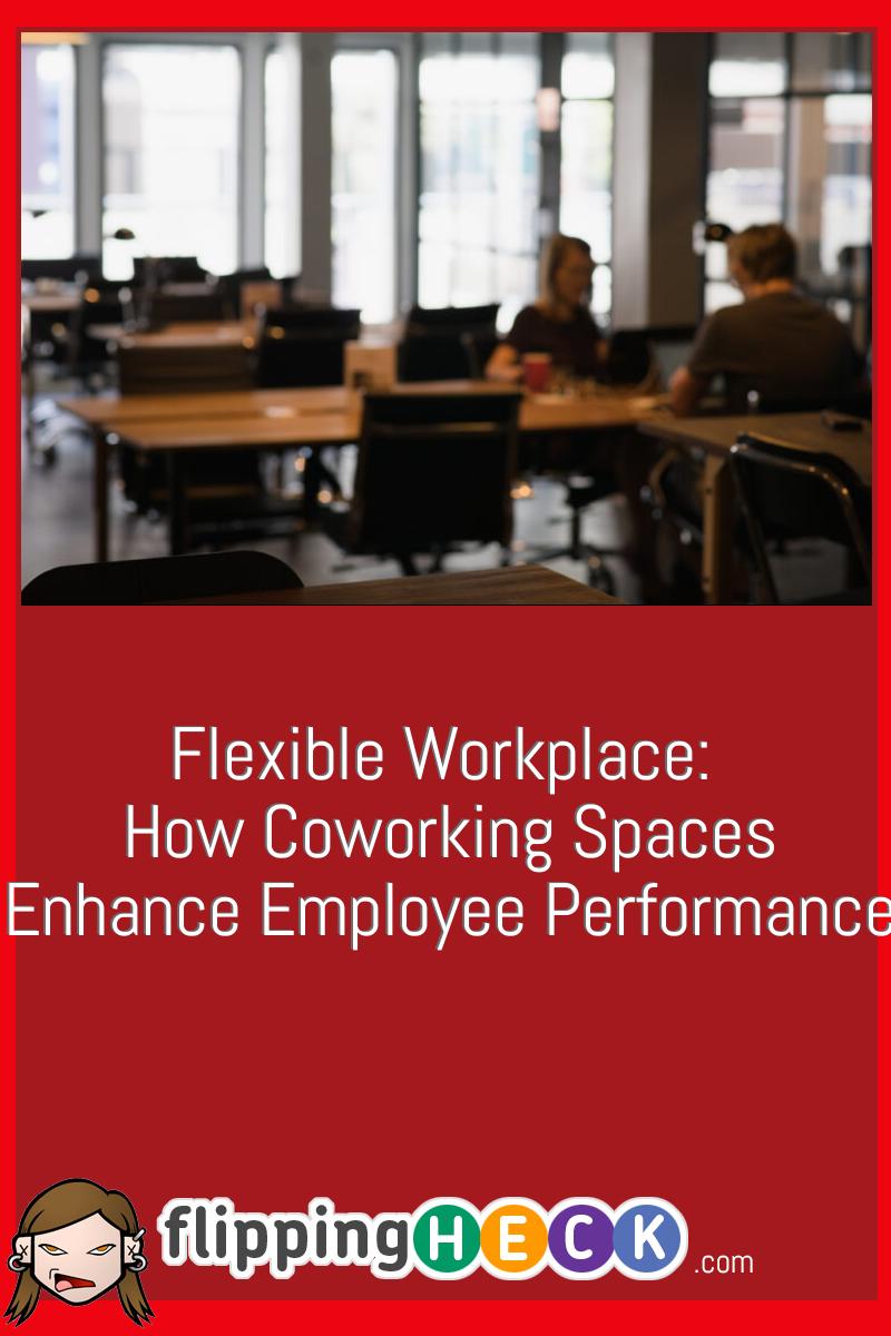 Flexible Workplace: How Coworking Spaces Enhance Employee Performance