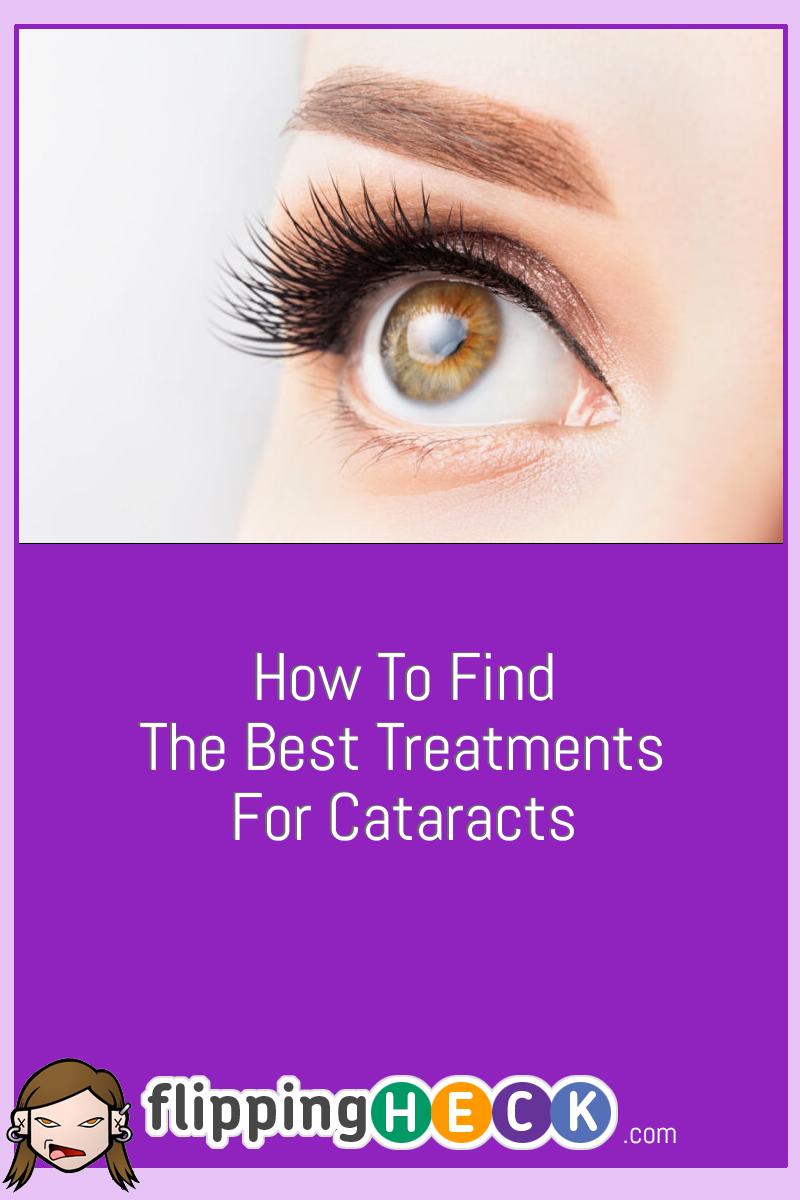 How To Find The Best Treatments For Cataracts