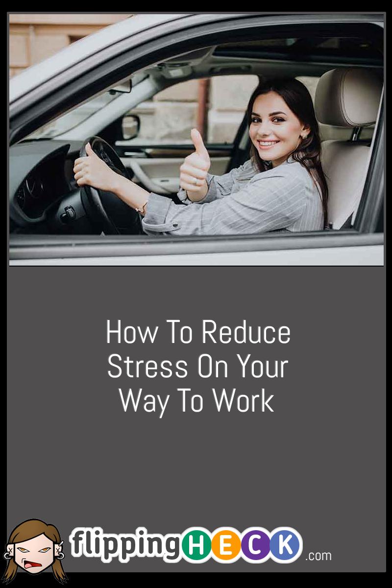 How To Reduce Stress On Your Way To Work