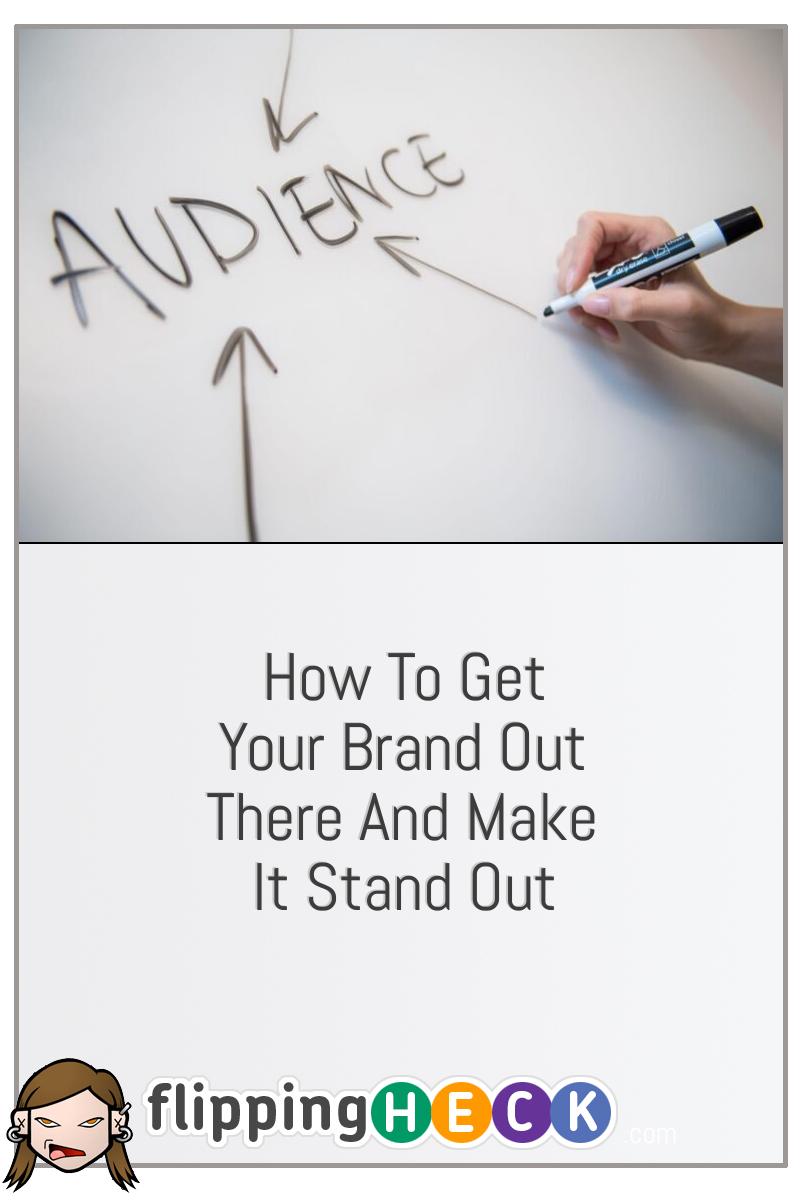 How To Get Your Brand Out There And Make It Stand Out