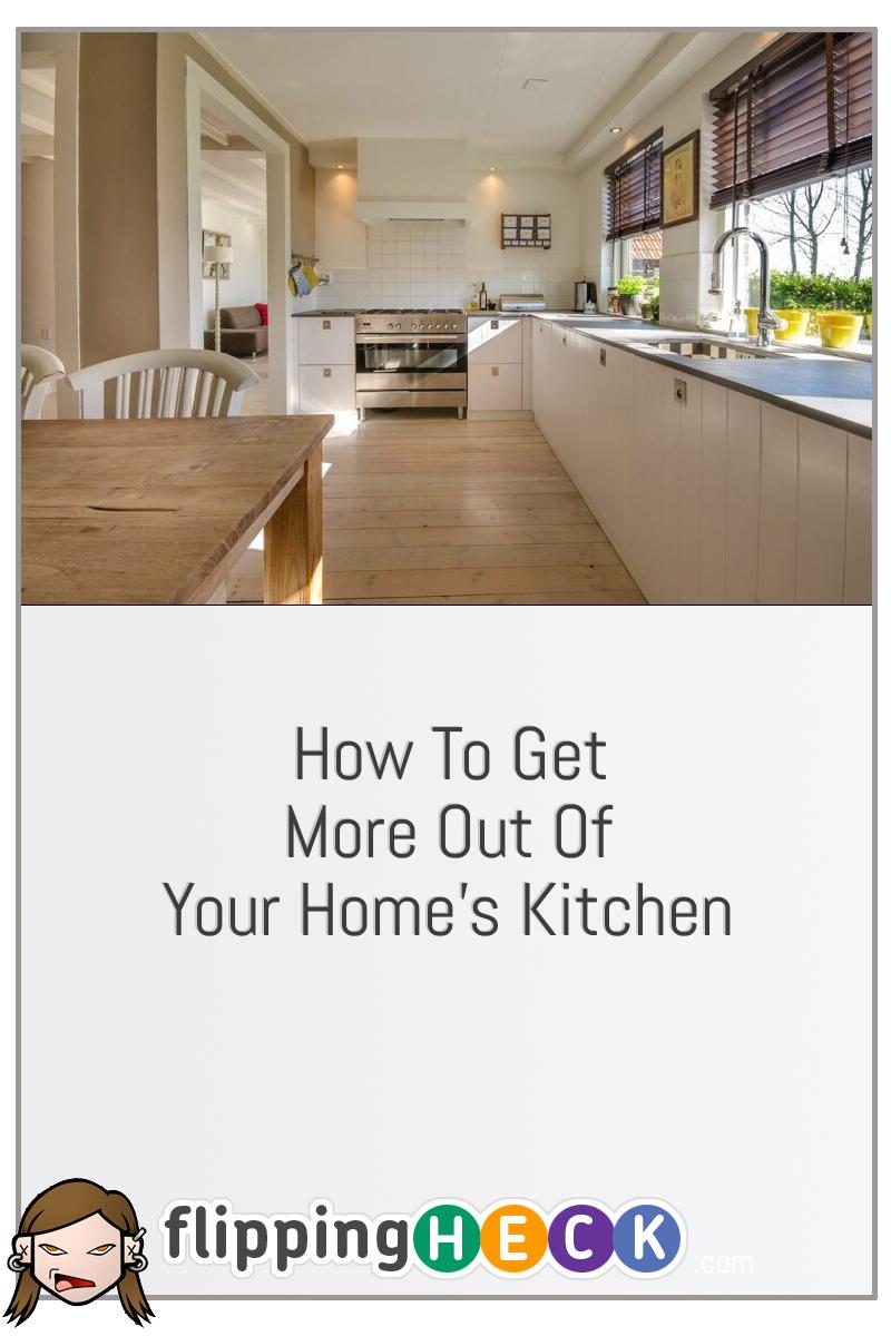 How To Get More Out Of Your Home’s Kitchen