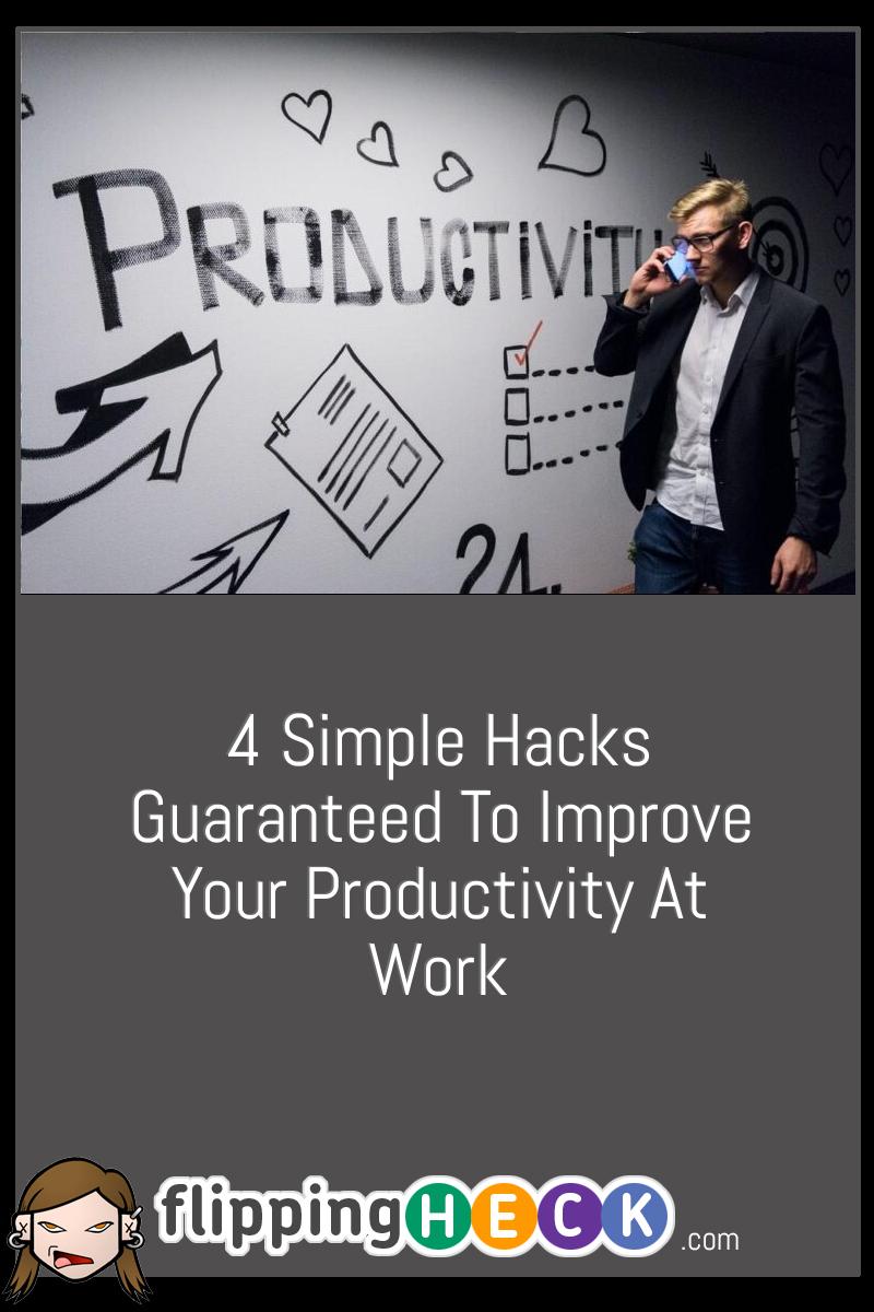 4 Simple Hacks Guaranteed To Improve Your Productivity At Work