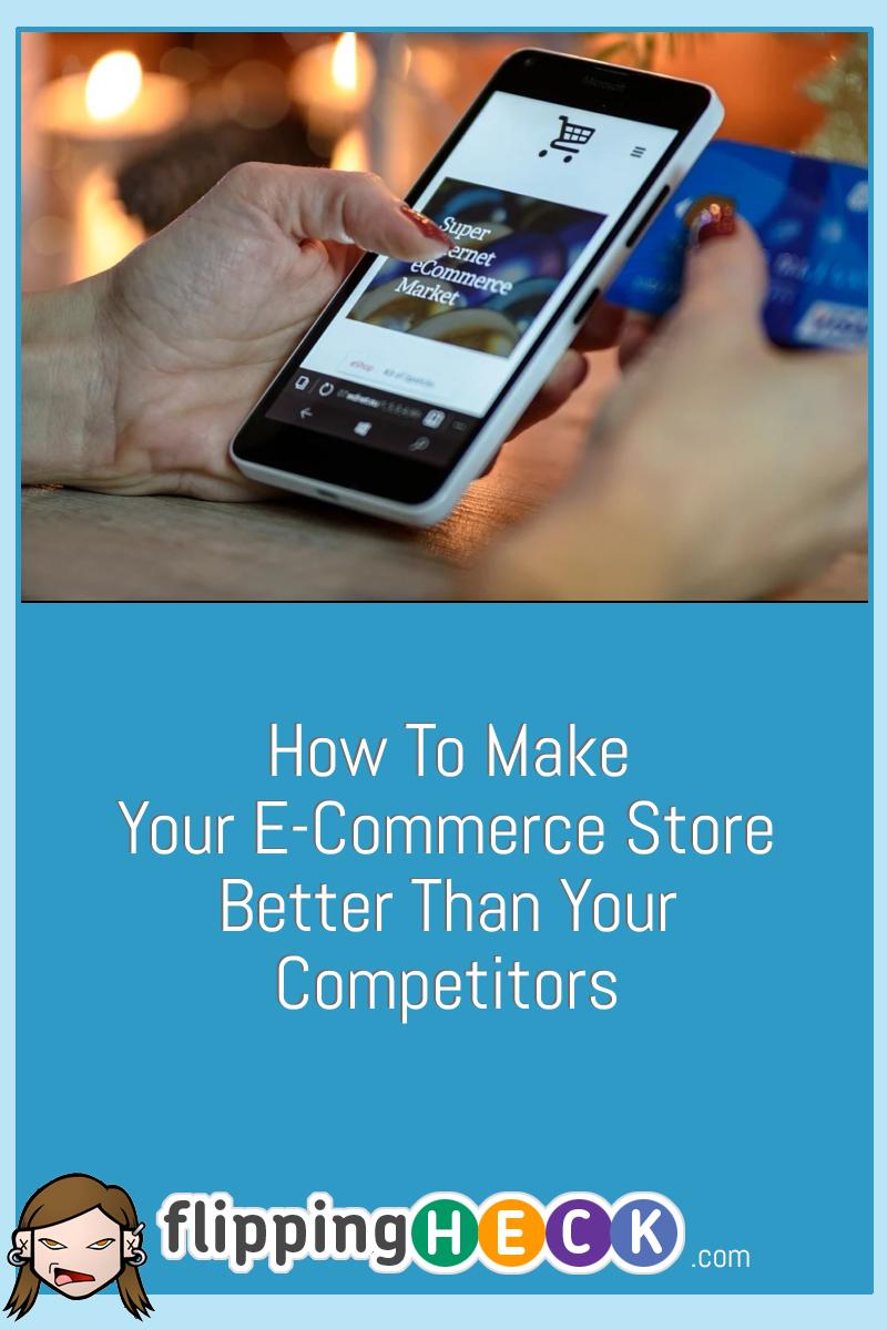 How To Make Your E-Commerce Store Better Than Your Competitors