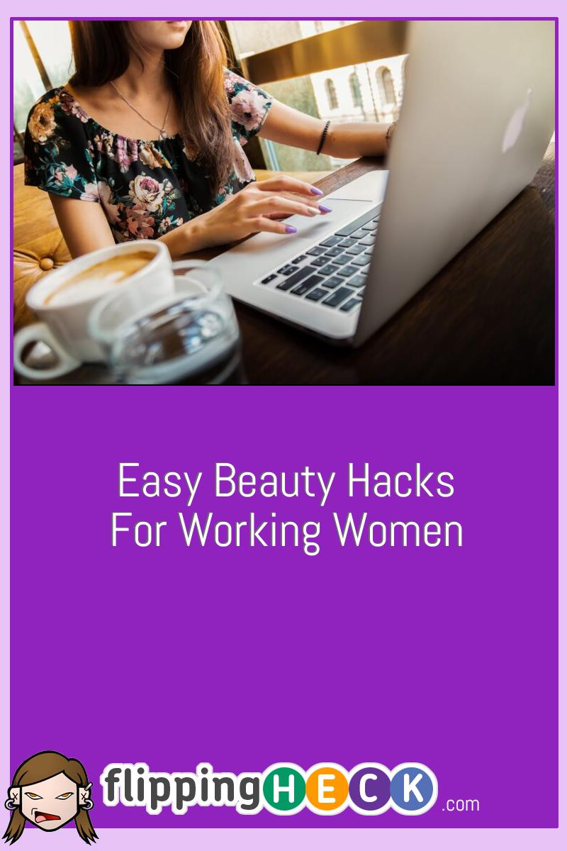 Easy Beauty Hacks For Working Women