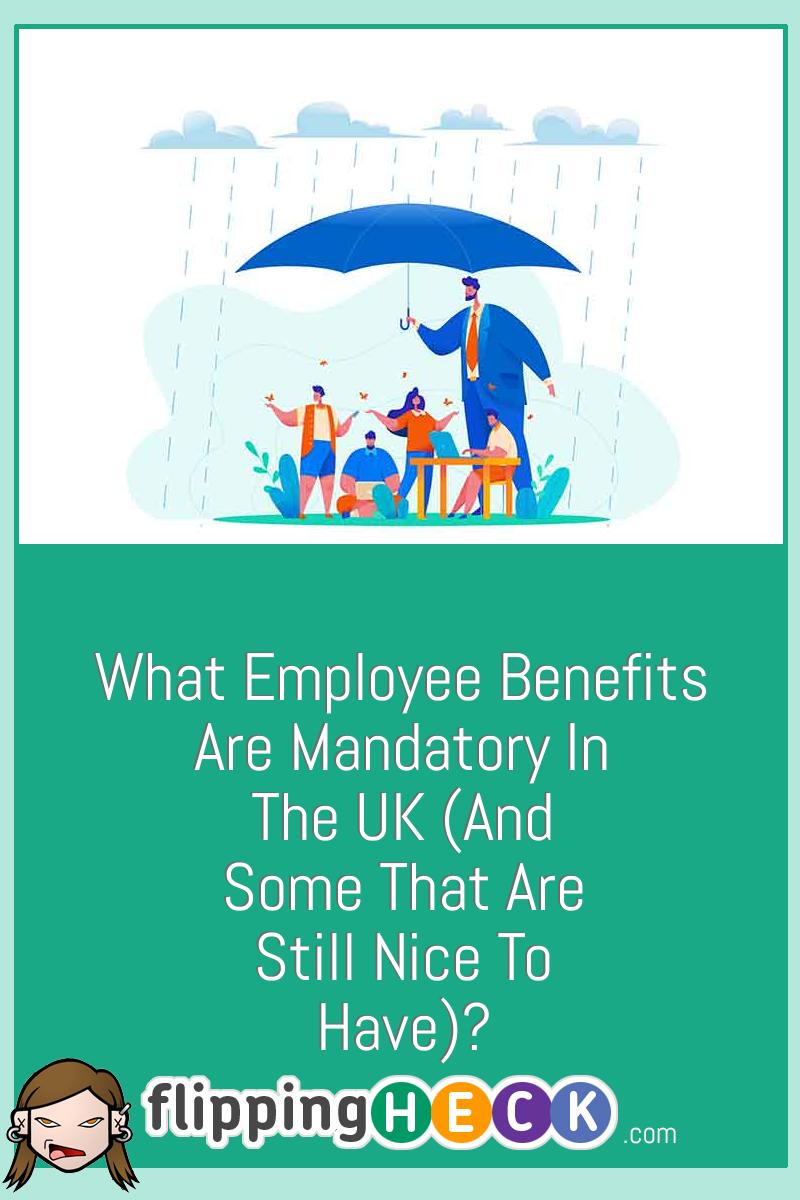 What Employee Benefits Are Mandatory In The UK (And Some That Are Still Nice To Have)?