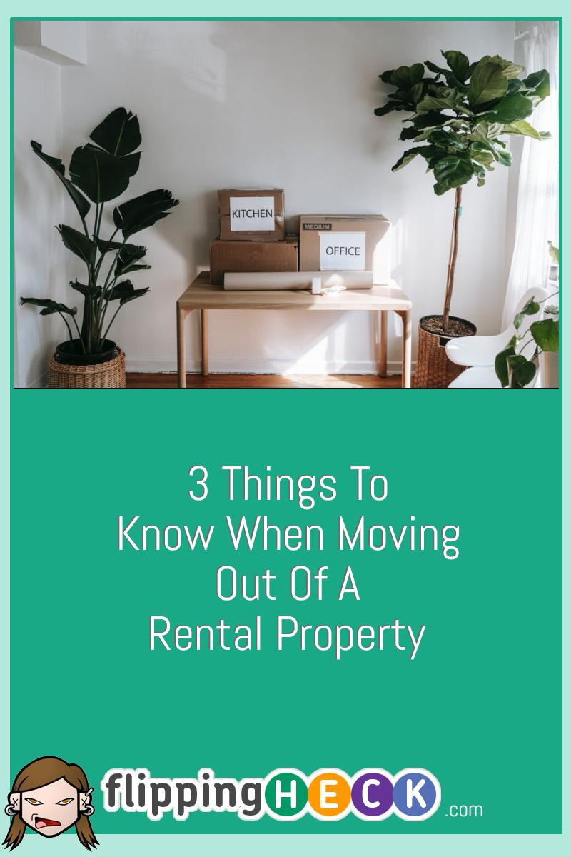 3 Things To Know When Moving Out Of A Rental Property