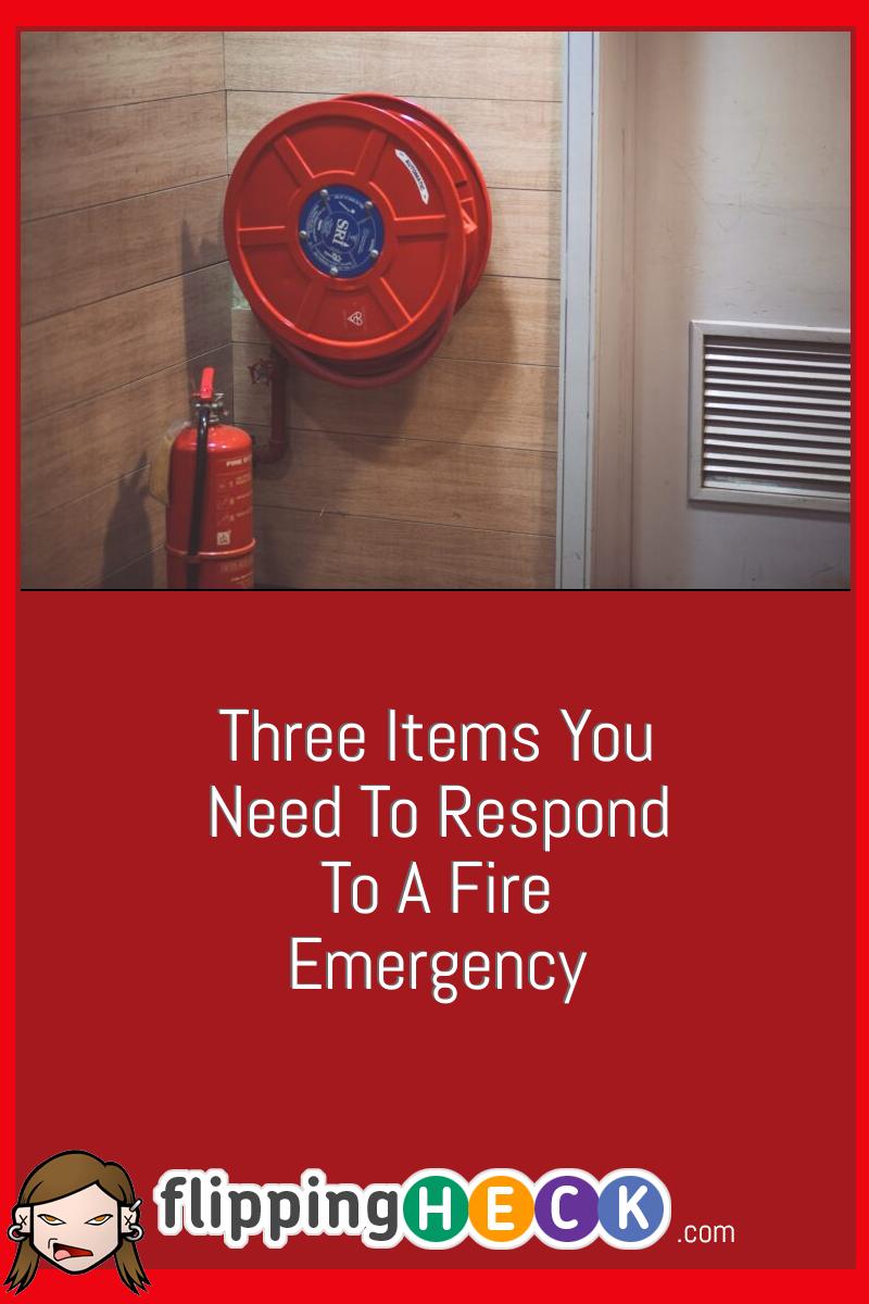 Three Items You Need To Respond To A Fire Emergency