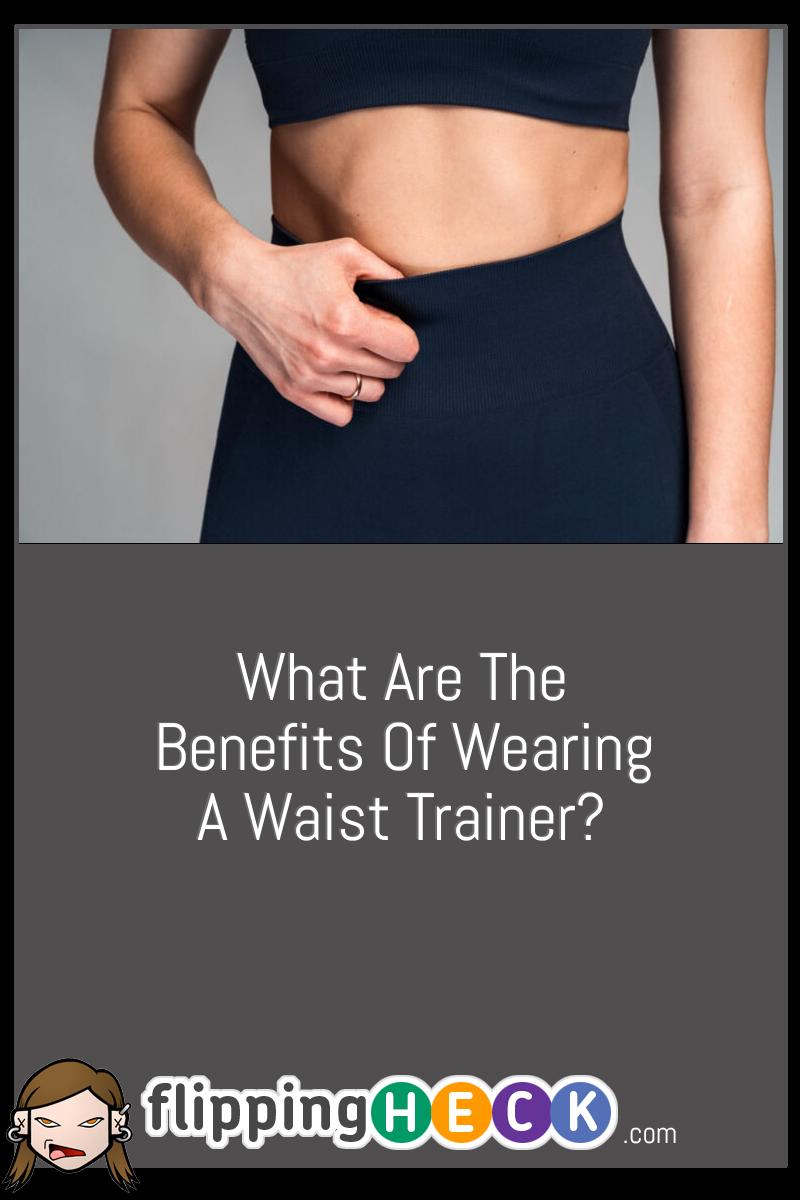 What Are The Benefits Of Wearing A Waist Trainer?
