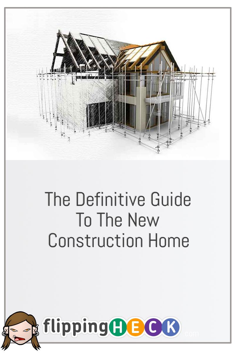 The Definitive Guide To The New Construction Home