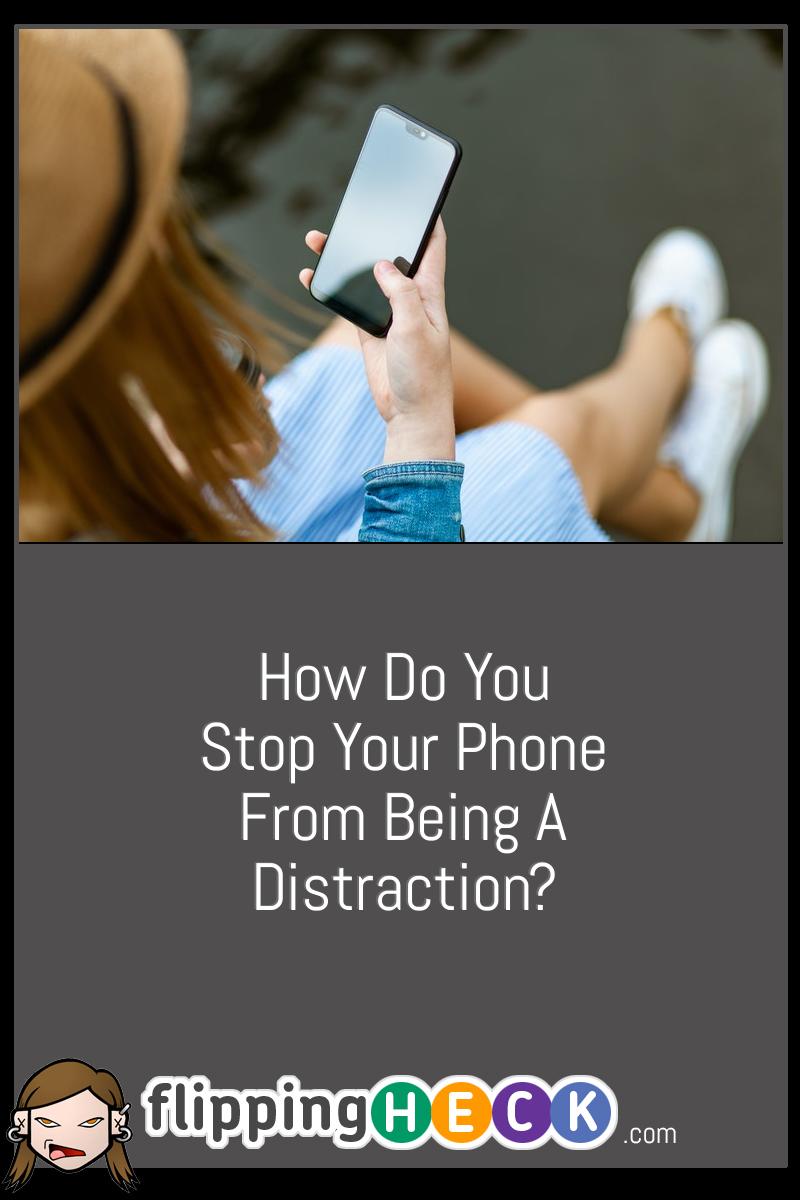 How Do You Stop Your Phone From Being A Distraction?