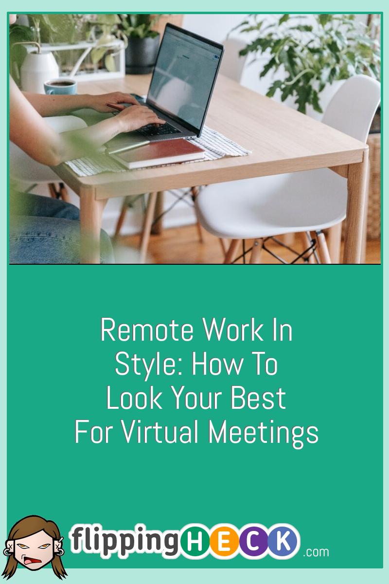 Remote Work In Style: How To Look Your Best For Virtual Meetings