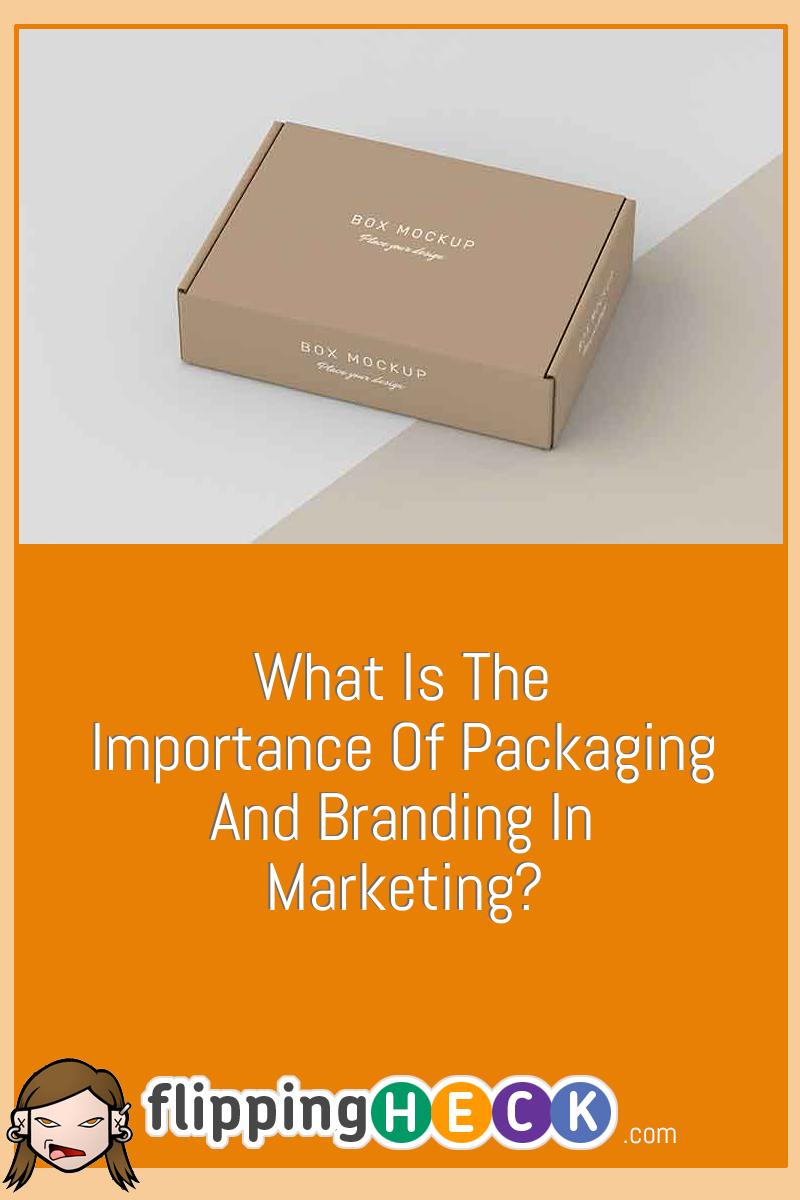 What Is The Importance Of Packaging And Branding In Marketing?