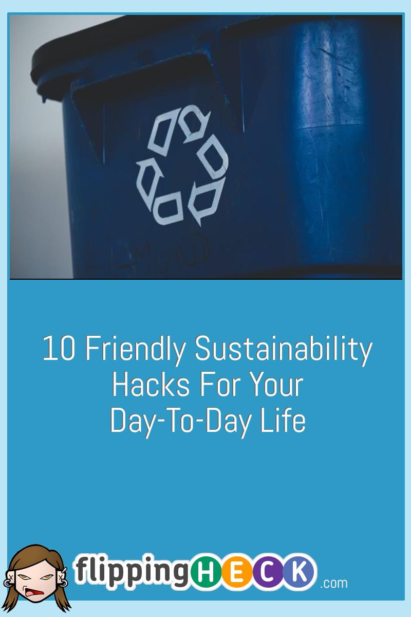10 Friendly Sustainability Hacks For Your Day-To-Day Life