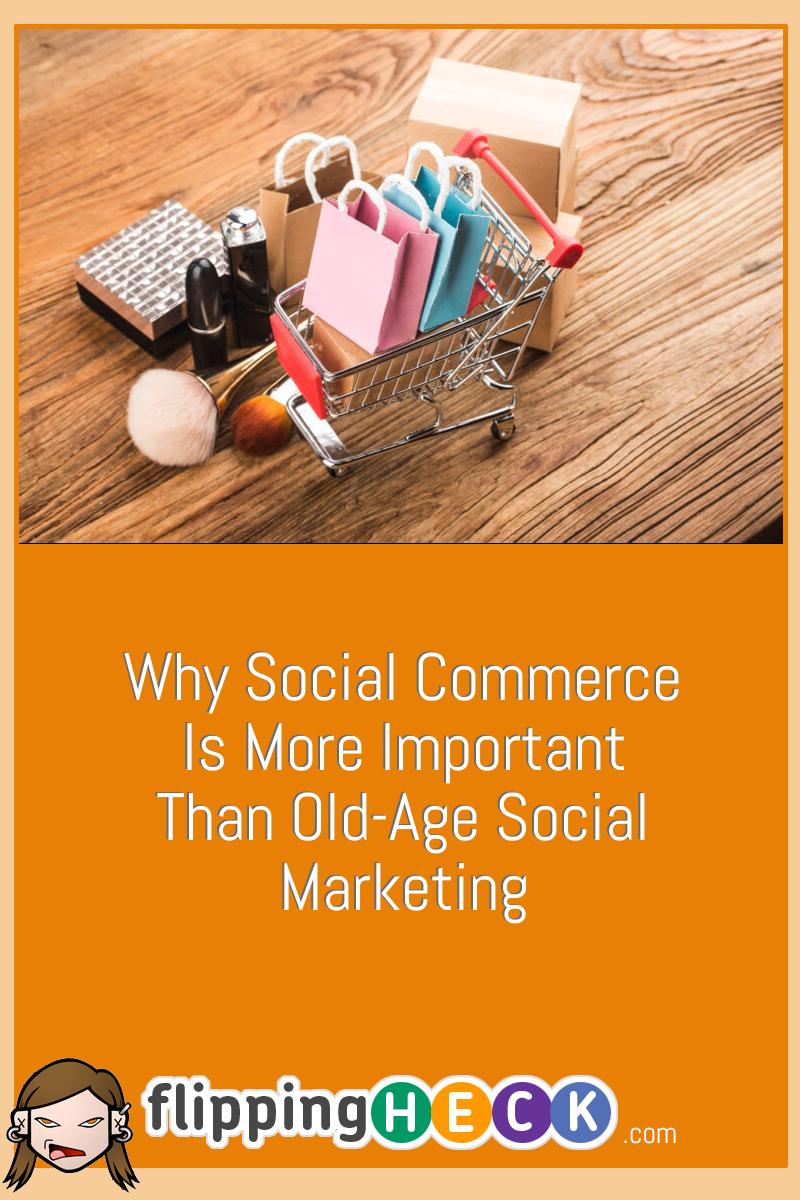 Why Social Commerce Is More Important Than Old-Age Social Marketing