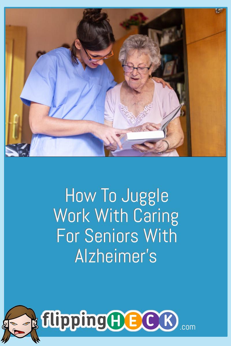 How To Juggle Work With Caring For Seniors With Alzheimer’s