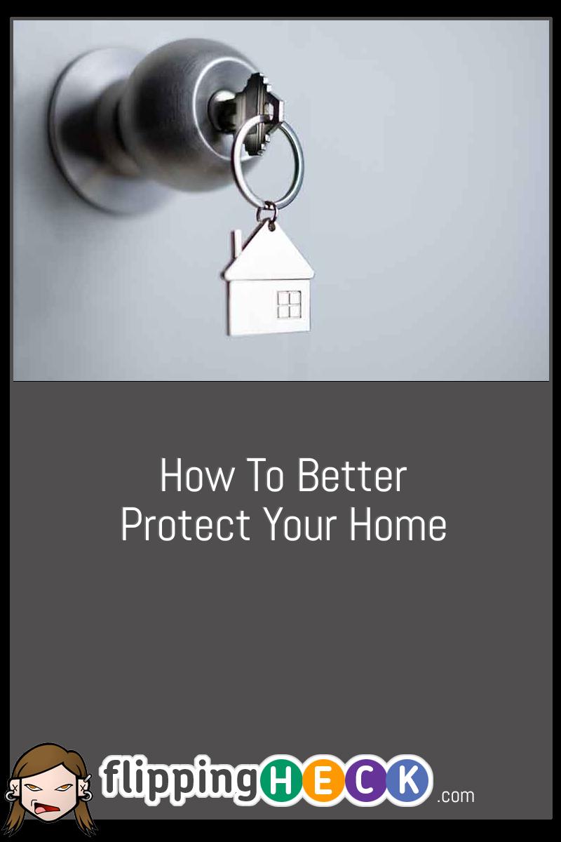 How To Better Protect Your Home