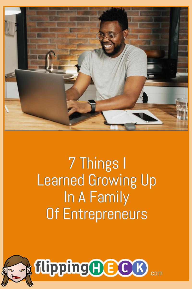 7 Things I Learned Growing Up In A Family Of Entrepreneurs