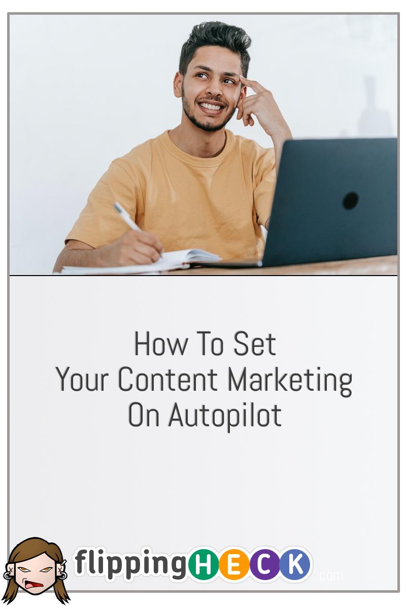 How To Set Your Content Marketing On Autopilot