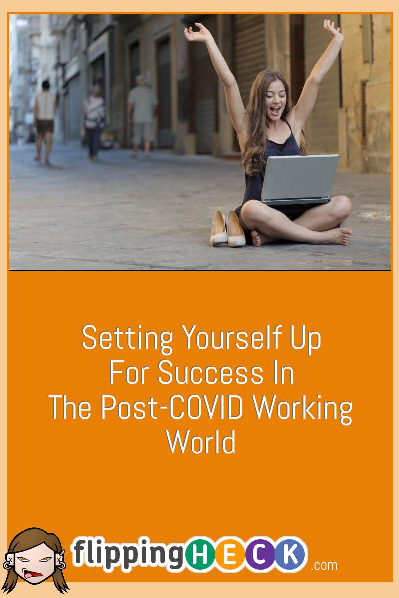 Setting Yourself Up For Success In The Post-COVID Working World