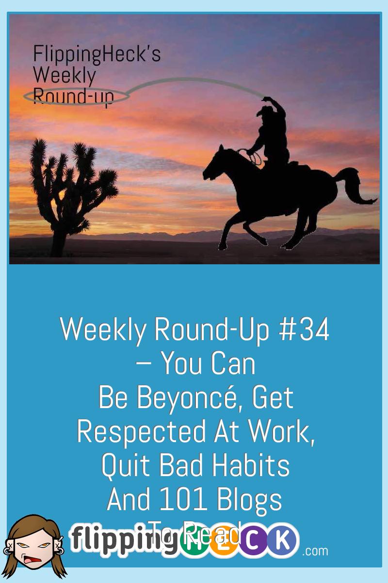 Weekly Round-Up #34 – You Can Be Beyoncé, Get Respected At Work, Quit Bad Habits and 101 Blogs To Read
