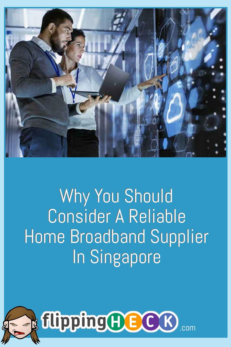 Why You Should Consider A Reliable Home Broadband Supplier In Singapore