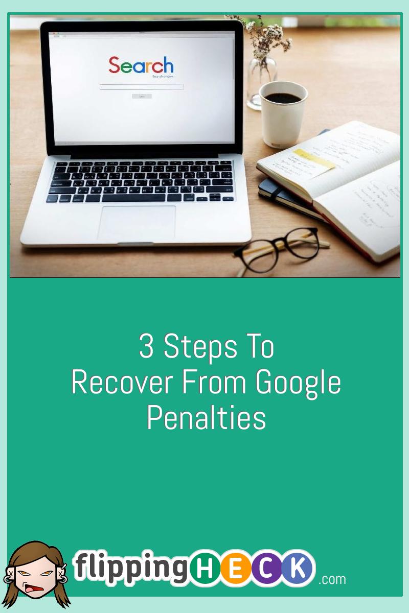 3 Steps To Recover From Google Penalties