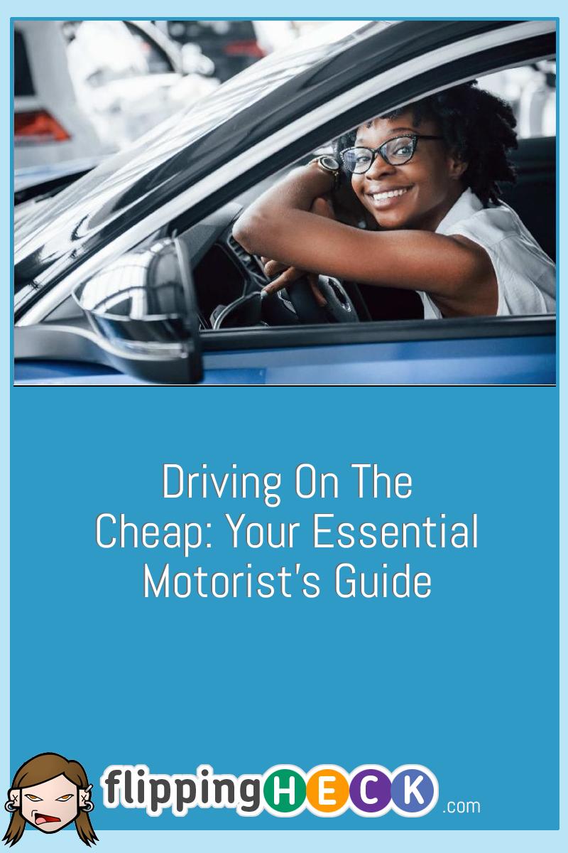 Driving On The Cheap: Your Essential Motorist’s Guide