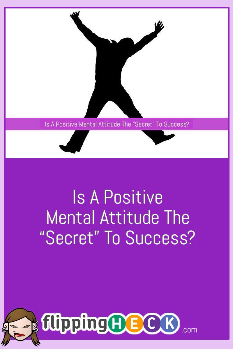 Is A Positive Mental Attitude The “Secret” To Success?