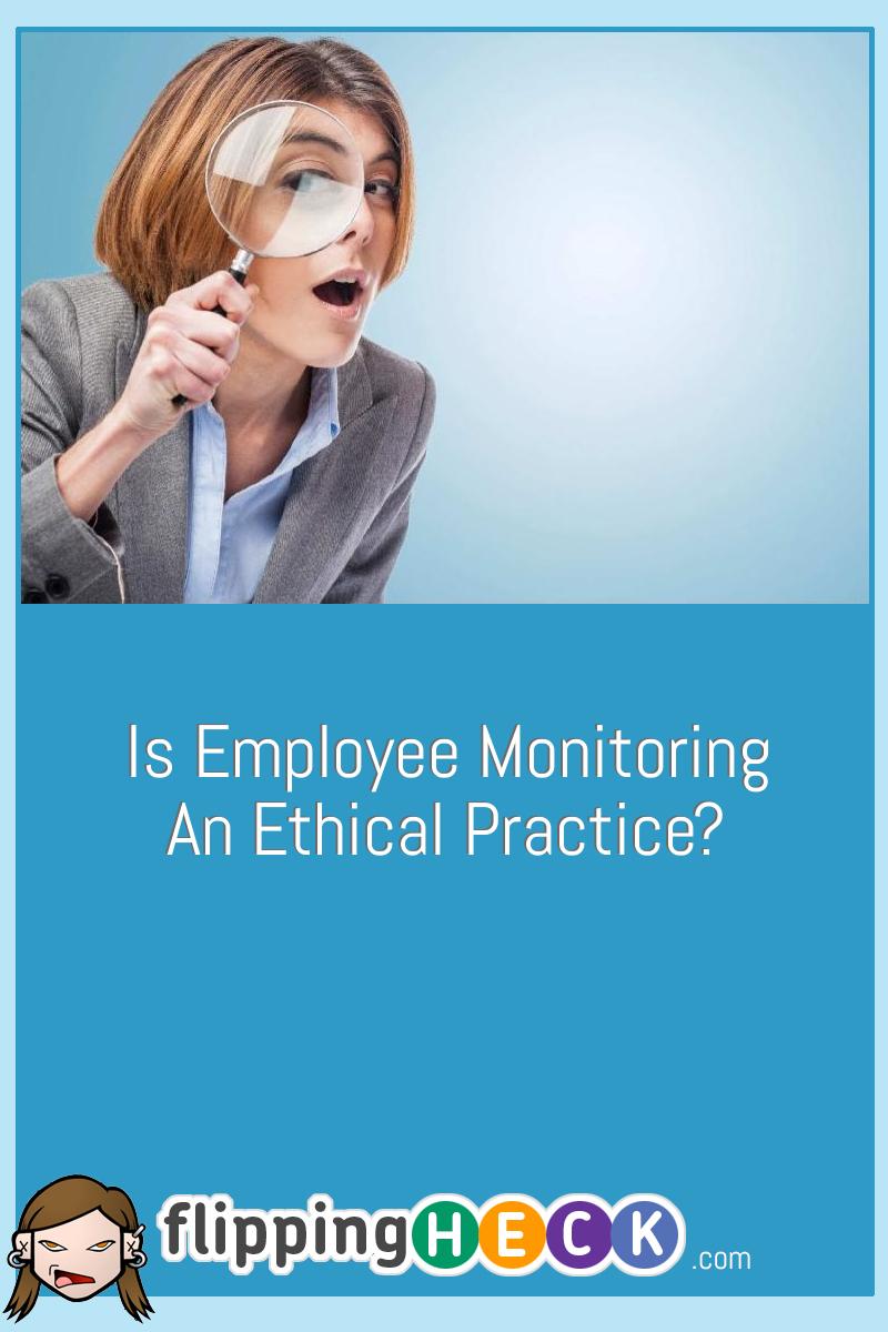 Is Employee Monitoring An Ethical Practice?