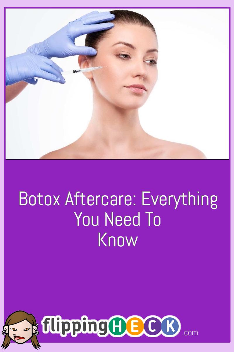 Botox Aftercare: Everything You Need to Know | Flipping Heck!