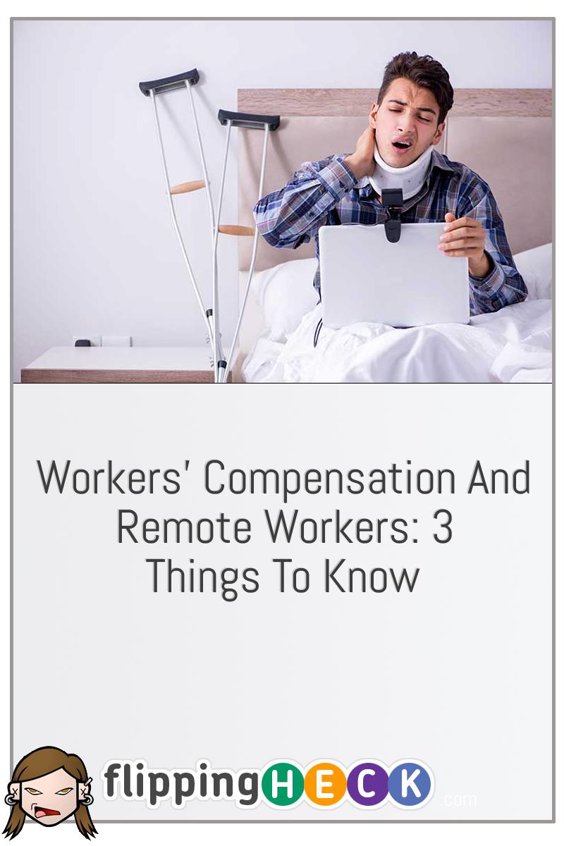Workers’ Compensation And Remote Workers: 3 Things To Know